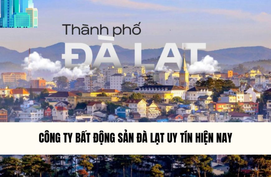 Cong-ty-bat-dong-san-da-lat-uy-tin-hien-nay
