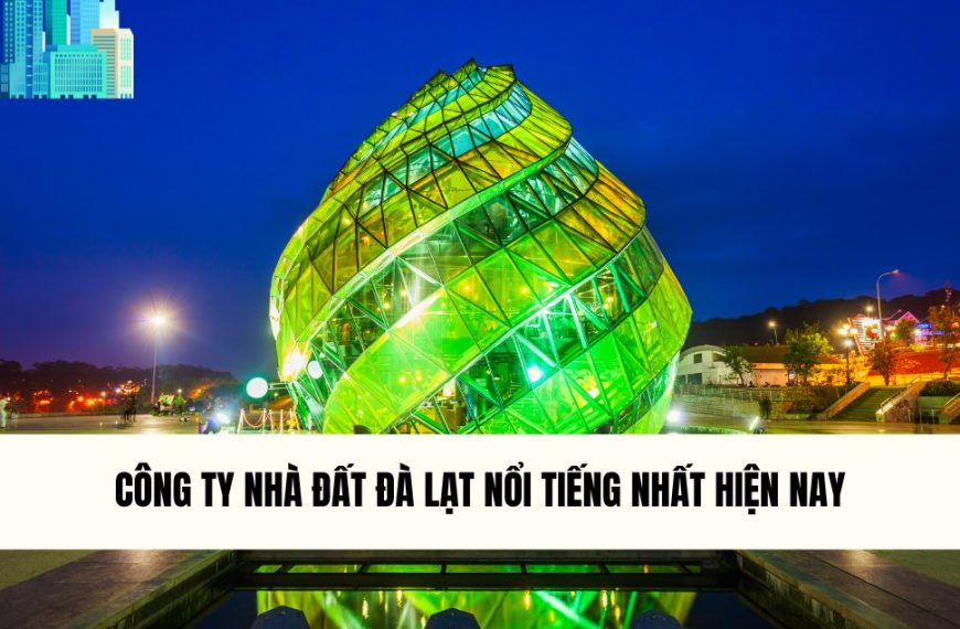 Cong-ty-nha-dat-da-lat-noi-tieng-nhat-hien-nay